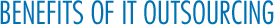 BENEFITS OF IT OUTSOURCING
